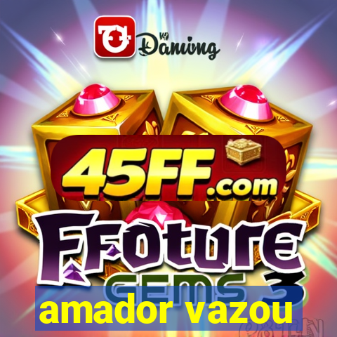 amador vazou